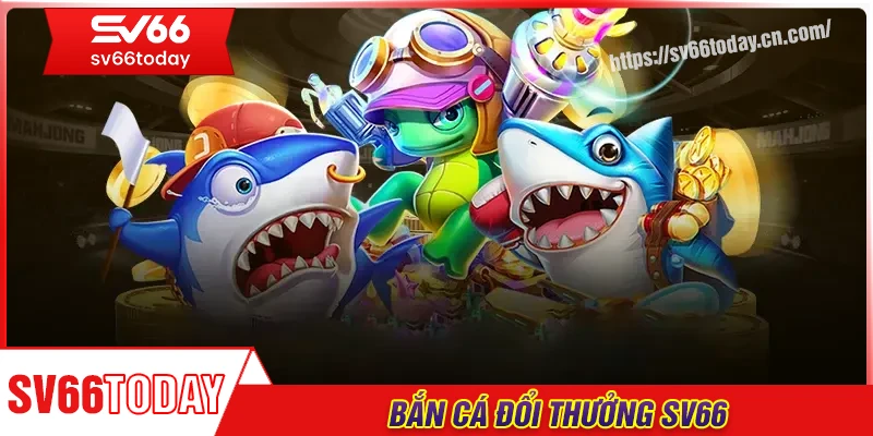 Bắn cá Sv66 - Săn thưởng mỗi ngày, nhận quà cực đã