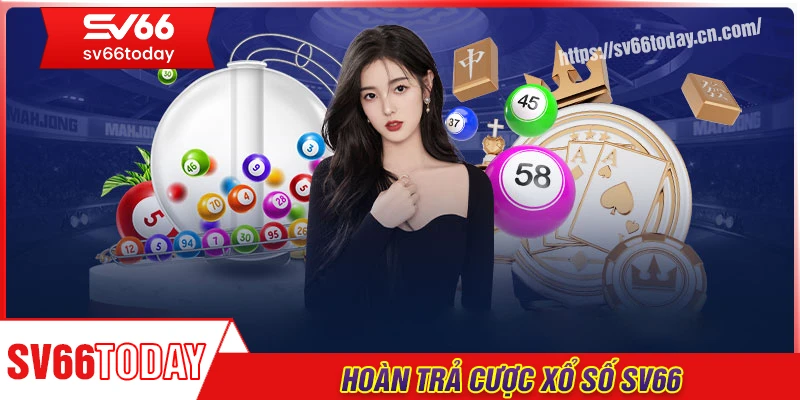 Hoàn trả cược xổ số - Giải pháp an toàn cho mọi hội viên Sv66